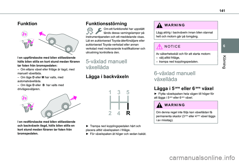 TOYOTA PROACE CITY 2022 Bruksanvisningar (in Swedish) 141
Körning
6
Funktion
I en uppförsbacke med bilen stillastående hålls bilen stilla en kort stund medan föraren tar foten från bromspedalen:– Om ettans växel eller friläge är ilagd, med TOYOTA PROACE CITY 2022 Bruksanvisningar (in Swedish) 141
Körning
6
Funktion
I en uppförsbacke med bilen stillastående hålls bilen stilla en kort stund medan föraren tar foten från bromspedalen:– Om ettans växel eller friläge är ilagd, med