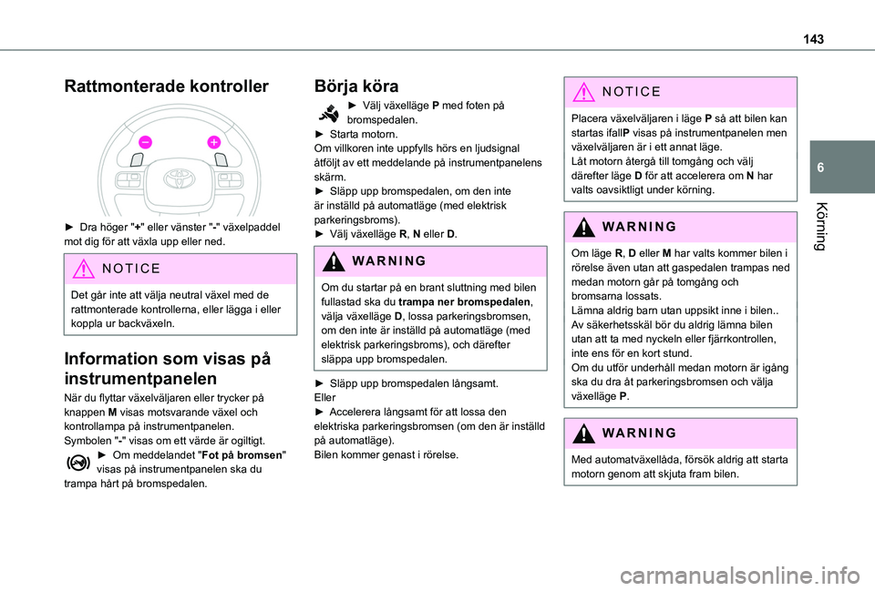 TOYOTA PROACE CITY 2022 Bruksanvisningar (in Swedish) 143
Körning
6
Rattmonterade kontroller
► Dra höger "+" eller vänster "-" växelpaddel mot dig för att växla upp eller ned.
NOTIC E
Det går inte att välja neutral växel me TOYOTA PROACE CITY 2022 Bruksanvisningar (in Swedish) 143
Körning
6
Rattmonterade kontroller
► Dra höger "+" eller vänster "-" växelpaddel mot dig för att växla upp eller ned.
NOTIC E
Det går inte att välja neutral växel me