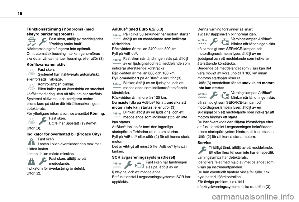TOYOTA PROACE CITY 2022 Bruksanvisningar (in Swedish) 18
Funktionsstörning i nödbroms (med elstyrd parkeringsbroms)Fast sken, åtföljt av meddelandet "Parking brake fault".Nödbromsningen fungerar inte optimalt.Om automatisk lossning inte kan TOYOTA PROACE CITY 2022 Bruksanvisningar (in Swedish) 18
Funktionsstörning i nödbroms (med elstyrd parkeringsbroms)Fast sken, åtföljt av meddelandet "Parking brake fault".Nödbromsningen fungerar inte optimalt.Om automatisk lossning inte kan