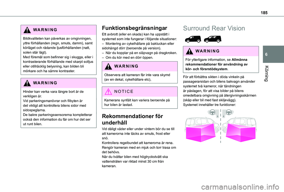 TOYOTA PROACE CITY 2022 Bruksanvisningar (in Swedish) 185
Körning
6
WARNI NG
Bildkvaliteten kan påverkas av omgivningen, yttre förhållanden (regn, smuts, damm), samt körläget och rådande ljusförhållanden (natt, solen står lågt).Med föremål s TOYOTA PROACE CITY 2022 Bruksanvisningar (in Swedish) 185
Körning
6
WARNI NG
Bildkvaliteten kan påverkas av omgivningen, yttre förhållanden (regn, smuts, damm), samt körläget och rådande ljusförhållanden (natt, solen står lågt).Med föremål s