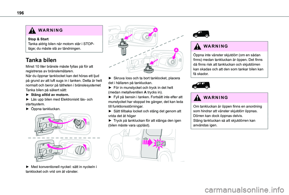 TOYOTA PROACE CITY 2022 Bruksanvisningar (in Swedish) 196
WARNI NG
Stop & StartTanka aldrig bilen när motorn står i STOP-läge; du måste slå av tändningen.
Tanka bilen
Minst 10 liter bränsle måste fyllas på för att registreras av bränslemätare TOYOTA PROACE CITY 2022 Bruksanvisningar (in Swedish) 196
WARNI NG
Stop & StartTanka aldrig bilen när motorn står i STOP-läge; du måste slå av tändningen.
Tanka bilen
Minst 10 liter bränsle måste fyllas på för att registreras av bränslemätare