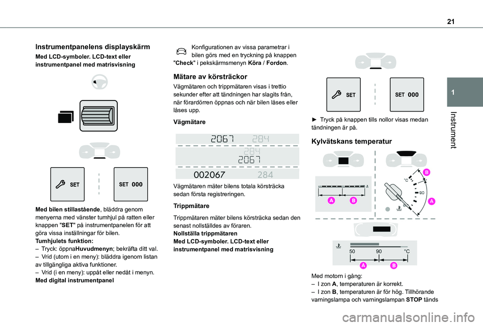 TOYOTA PROACE CITY 2022 Bruksanvisningar (in Swedish) 21
Instrument
1
Instrumentpanelens displayskärm
Med LCD-symboler. LCD-text eller instrumentpanel med matrisvisning
Med bilen stillastående, bläddra genom menyerna med vänster tumhjul p TOYOTA PROACE CITY 2022 Bruksanvisningar (in Swedish) 21
Instrument
1
Instrumentpanelens displayskärm
Med LCD-symboler. LCD-text eller instrumentpanel med matrisvisning
Med bilen stillastående, bläddra genom menyerna med vänster tumhjul p