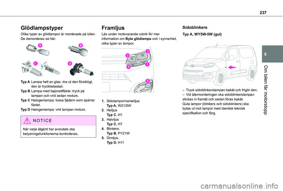 TOYOTA PROACE CITY 2022 Bruksanvisningar (in Swedish) 237
Om bilen får motorstopp
8
Glödlampstyper
Olika typer av glödlampor är monterade på bilen. De demonteras så här:
Typ ALampa helt av glas: dra ut den försiktigt, den är tryckbelastad.
Ty TOYOTA PROACE CITY 2022 Bruksanvisningar (in Swedish) 237
Om bilen får motorstopp
8
Glödlampstyper
Olika typer av glödlampor är monterade på bilen. De demonteras så här:
Typ ALampa helt av glas: dra ut den försiktigt, den är tryckbelastad.
Ty
