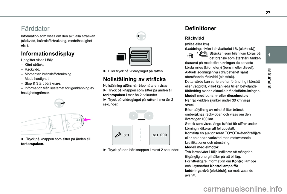 TOYOTA PROACE CITY 2022 Bruksanvisningar (in Swedish) 27
Instrument
1
Färddator
Information som visas om den aktuella sträckan (räckvidd, bränsleförbrukning, medelhastighet etc ).
Informationsdisplay
Uppgifter visas i följd.– Körd sträcka– R TOYOTA PROACE CITY 2022 Bruksanvisningar (in Swedish) 27
Instrument
1
Färddator
Information som visas om den aktuella sträckan (räckvidd, bränsleförbrukning, medelhastighet etc ).
Informationsdisplay
Uppgifter visas i följd.– Körd sträcka– R