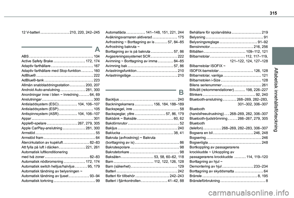 TOYOTA PROACE CITY 2022 Bruksanvisningar (in Swedish) 315
Alfabetisk innehållsförteckning
12 V-batteri 210, 220, 242–245
A
ABS 104Active Safety Brake 172, 174Adaptiv farthållare 167Adaptiv farthållare med Stop-funktion 160AdBlue® 222Ad TOYOTA PROACE CITY 2022 Bruksanvisningar (in Swedish) 315
Alfabetisk innehållsförteckning
12 V-batteri 210, 220, 242–245
A
ABS 104Active Safety Brake 172, 174Adaptiv farthållare 167Adaptiv farthållare med Stop-funktion 160AdBlue® 222Ad