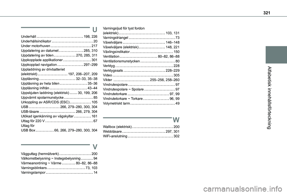 TOYOTA PROACE CITY 2022 Bruksanvisningar (in Swedish) 321
Alfabetisk innehållsförteckning
U
Underhåll 198, 226Underhållsindikator 20Under motorhuven 217Uppdatering av datumet 285, 310Uppdatering av tiden 270, 285, 3 11Uppkopplade applikatio TOYOTA PROACE CITY 2022 Bruksanvisningar (in Swedish) 321
Alfabetisk innehållsförteckning
U
Underhåll 198, 226Underhållsindikator 20Under motorhuven 217Uppdatering av datumet 285, 310Uppdatering av tiden 270, 285, 3 11Uppkopplade applikatio
