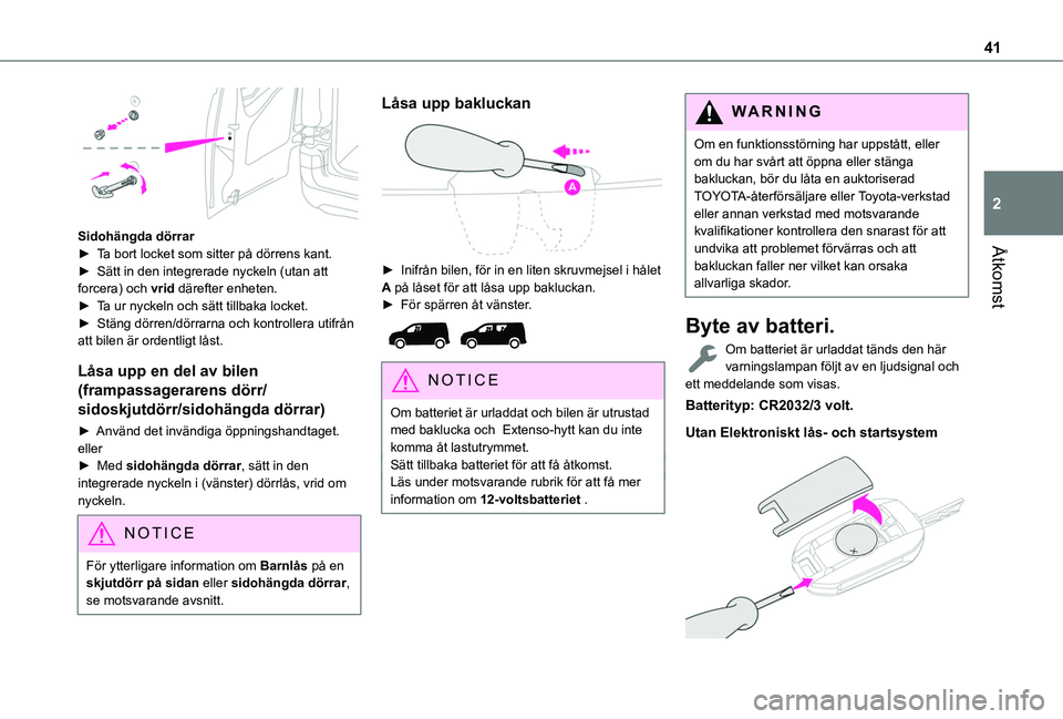 TOYOTA PROACE CITY 2022 Bruksanvisningar (in Swedish) 41
Åtkomst
2
Sidohängda dörrar► Ta bort locket som sitter på dörrens kant.► Sätt in den integrerade nyckeln (utan att forcera) och vrid därefter enheten.► Ta ur nyckeln och sätt tillba TOYOTA PROACE CITY 2022 Bruksanvisningar (in Swedish) 41
Åtkomst
2
Sidohängda dörrar► Ta bort locket som sitter på dörrens kant.► Sätt in den integrerade nyckeln (utan att forcera) och vrid därefter enheten.► Ta ur nyckeln och sätt tillba