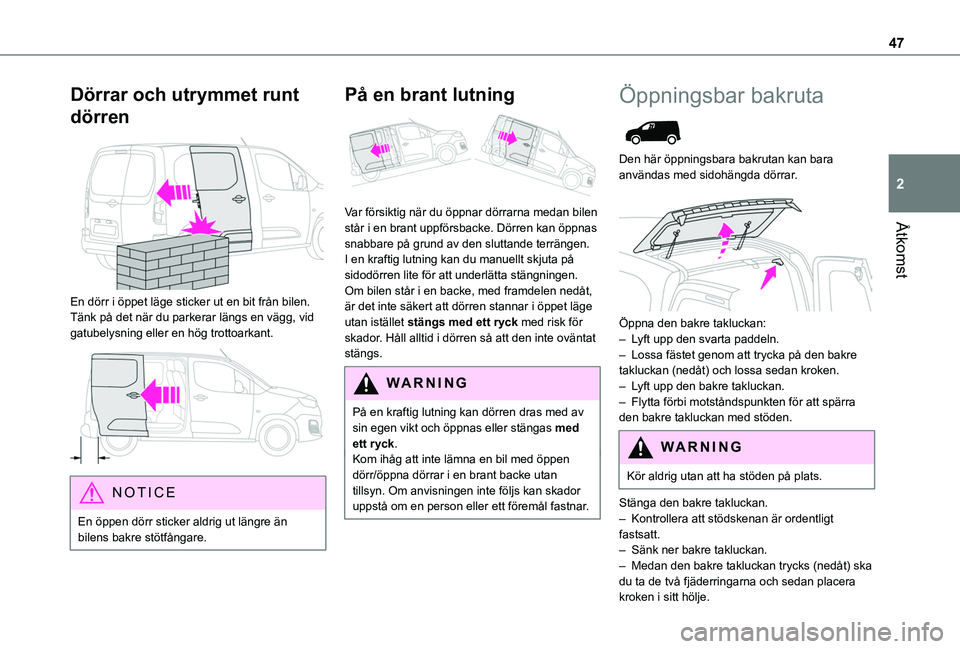 TOYOTA PROACE CITY 2022 Bruksanvisningar (in Swedish) 47
Åtkomst
2
Dörrar och utrymmet runt
dörren
En dörr i öppet läge sticker ut en bit från bilen. Tänk på det när du parkerar längs en vägg, vid gatubelysning eller en hög trottoarkant. TOYOTA PROACE CITY 2022 Bruksanvisningar (in Swedish) 47
Åtkomst
2
Dörrar och utrymmet runt
dörren
En dörr i öppet läge sticker ut en bit från bilen. Tänk på det när du parkerar längs en vägg, vid gatubelysning eller en hög trottoarkant.