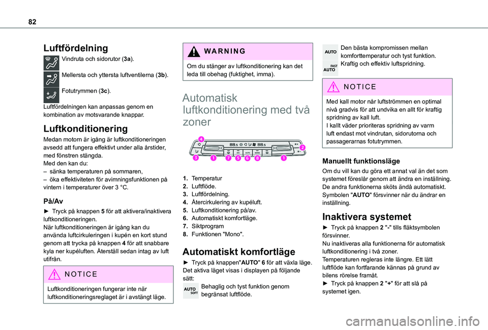 TOYOTA PROACE CITY 2022 Bruksanvisningar (in Swedish) 82
Luftfördelning
Vindruta och sidorutor (3a).
Mellersta och yttersta luftventilerna (3b).
Fotutrymmen (3c).
Luftfördelningen kan anpassas genom en kombination av motsvarande knappar.
Luftkonditi TOYOTA PROACE CITY 2022 Bruksanvisningar (in Swedish) 82
Luftfördelning
Vindruta och sidorutor (3a).
Mellersta och yttersta luftventilerna (3b).
Fotutrymmen (3c).
Luftfördelningen kan anpassas genom en kombination av motsvarande knappar.
Luftkonditi