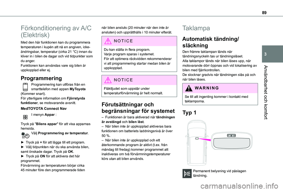 TOYOTA PROACE CITY 2022 Bruksanvisningar (in Swedish) 89
Användbarhet och komfort
3
Förkonditionering av A/C
(Elektrisk)
Med den här funktionen kan du programmera temperaturen i kupén att nå en angiven, icke-ändringsbar, temperatur (cirka 21 °C) TOYOTA PROACE CITY 2022 Bruksanvisningar (in Swedish) 89
Användbarhet och komfort
3
Förkonditionering av A/C
(Elektrisk)
Med den här funktionen kan du programmera temperaturen i kupén att nå en angiven, icke-ändringsbar, temperatur (cirka 21 °C)