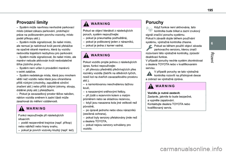 TOYOTA PROACE CITY 2022  Návod na použití (in Czech) 195
Řízení
6
Provozní limity
– Systém může navrhnou nevhodné parkovací místo (oblast zákazu parkování, probíhající práce na poškozeném povrchu vozovky, místo podél příkopu atd