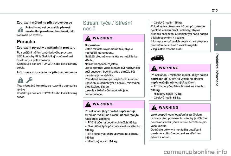 TOYOTA PROACE CITY 2022  Návod na použití (in Czech) 215
Praktické informace
7
Zobrazení měření na přístrojové desce
Pokud hmotnost ve vozidle překročí maximální povolenou hmotnost, tato kontrolka se rozsvítí.
Porucha
Zobrazení poruchy v