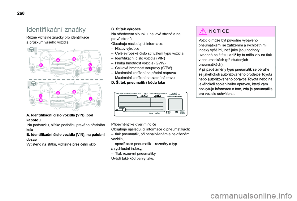 TOYOTA PROACE CITY 2022  Návod na použití (in Czech) 260
Identifikační značky
Různé viditelné značky pro identifikace a průzkum vašeho vozidla 
 
A. Identifikační číslo vozidla (VIN), pod kapotou Na podvozku, blízko podběhu pravého před