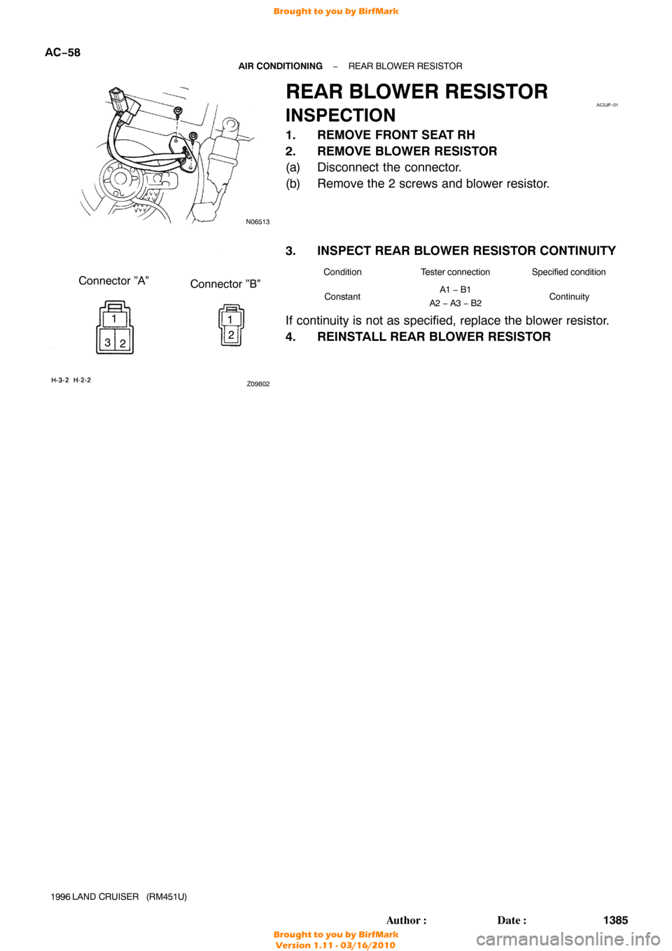 TOYOTA LAND CRUISER 1996 J80 Workshop Manual N06513
AC3JP−01
Z09802
Connector ”A”Connector ”B”
1 2
1
2
3
AC−58
−
AIR CONDITIONING REAR BLOWER RESISTOR
1385
Author: Date:
1996 LAND  CRUISER   (RM451U)
REAR BLOWER RESISTOR
INSPECTI