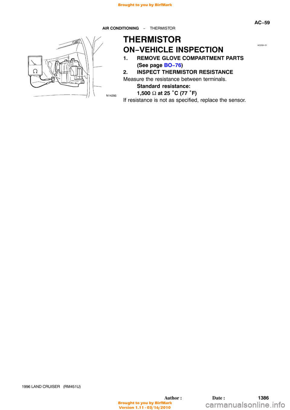 TOYOTA LAND CRUISER 1996 J80 Workshop Manual N14295
AC2S9−01
−
AIR CONDITIONING THERMISTOR
AC−59
1386
Author: Date:
1996 LAND CRUISER   (RM451U)
THERMISTOR
ON−VEHICLE INSPECTION
1. REMOVE GLOVE COMPARTMENT PARTS 
(See page BO−76 )
2.