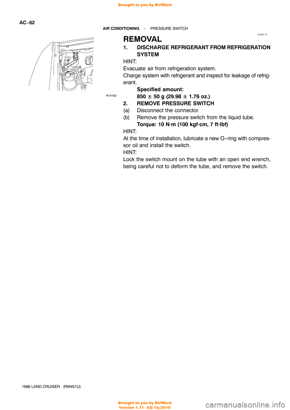 TOYOTA LAND CRUISER 1996 J80 User Guide AC2SC−01
N14163
AC−62
−
AIR CONDITIONING PRESSURE SWITCH
1996 LAND CRUISER   (RM451U)
REMOVAL
1. DISCHARGE  REFRIGERANT FROM REFRIGERA TION
SYSTEM
HINT:
Evacuate  air from refrigeration system.
