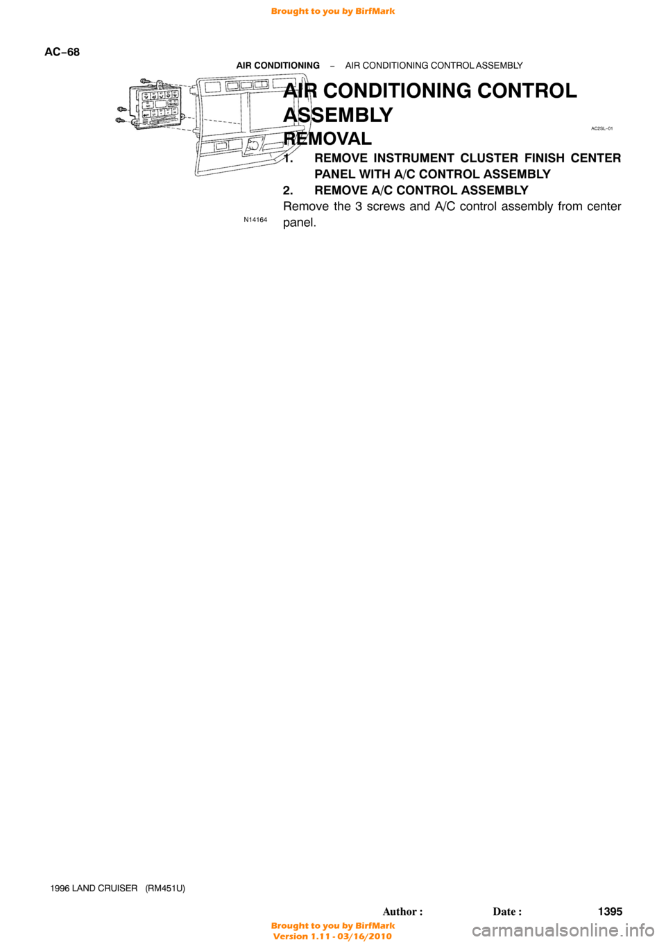 TOYOTA LAND CRUISER 1996 J80 Workshop Manual N14164
AC2SL−01
AC−68
−
AIR CONDITIONING AIR CONDITIONING CONTROL  ASSEMBLY
1395
Author: Date:
1996 LAND CRUISER   (RM451U)
AIR CONDITIONING CONTROL
ASSEMBLY
REMOVAL
1. REMOVE INSTRUMENT CLUST