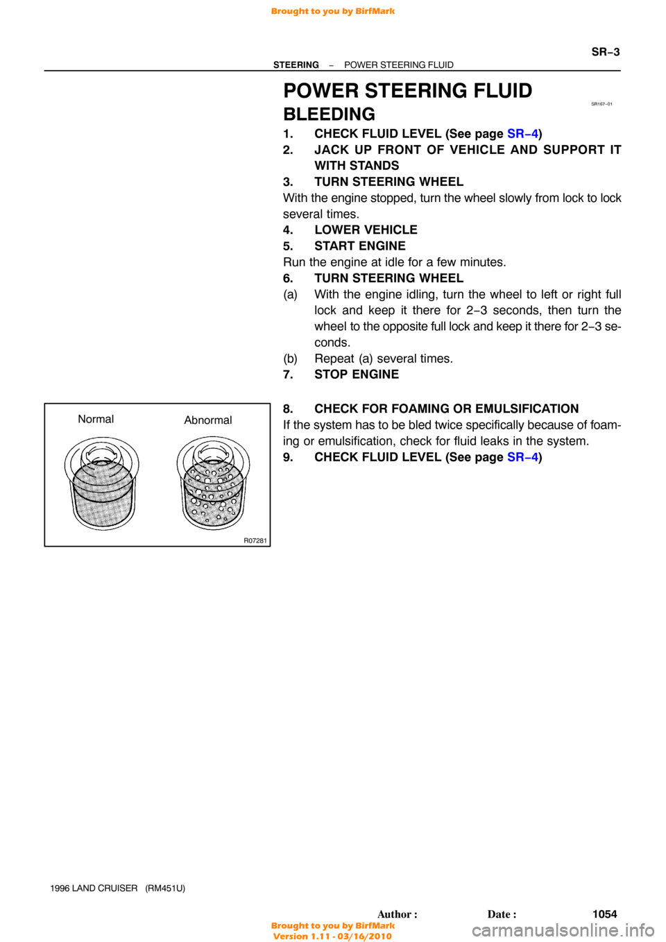 TOYOTA LAND CRUISER 1996 J80 Workshop Manual SR167−01
R07281
Normal
Abnormal
−
STEERING POWER STEERING FLUID
SR−3
1054
Author: Date:
1996 LAND CRUISER   (RM451U)
POWER STEERING FLUID
BLEEDING
1. CHECK FLUID LEVEL (See page SR−4 )
2. JA