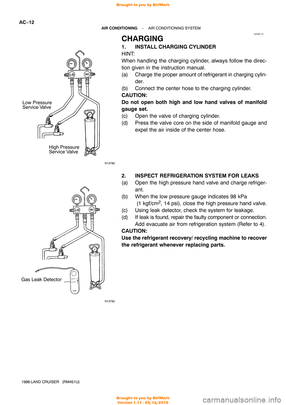 TOYOTA LAND CRUISER 1996 J80 Workshop Manual AC2QF−01
N13790
Low Pressure
Service ValveHigh Pressure
Service Valve
N13792
Gas Leak Detector
AC−12
−
AIR CONDITIONING AIR CONDITIONING SYSTEM
1996 LAND  CRUISER   (RM451U)
CHARGING
1. INSTALL 