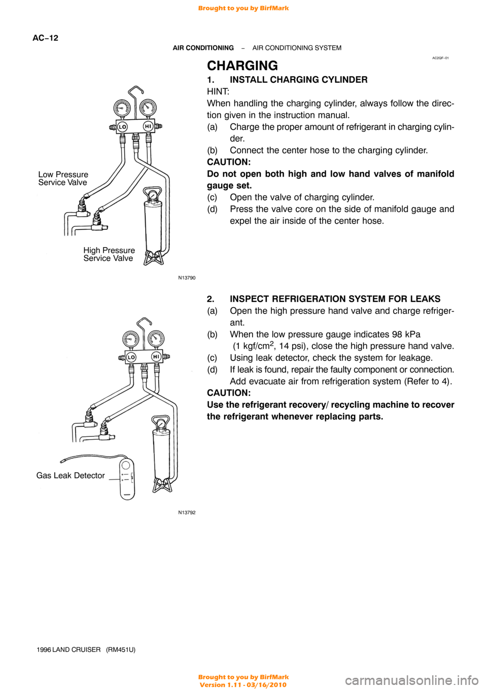TOYOTA LAND CRUISER 1996 J80 Repair Manual AC2QF−01
N13790
Low Pressure
Service ValveHigh Pressure
Service Valve
N13792
Gas Leak Detector
AC−12
−
AIR CONDITIONING AIR CONDITIONING SYSTEM
1996 LAND  CRUISER   (RM451U)
CHARGING
1. INSTALL 