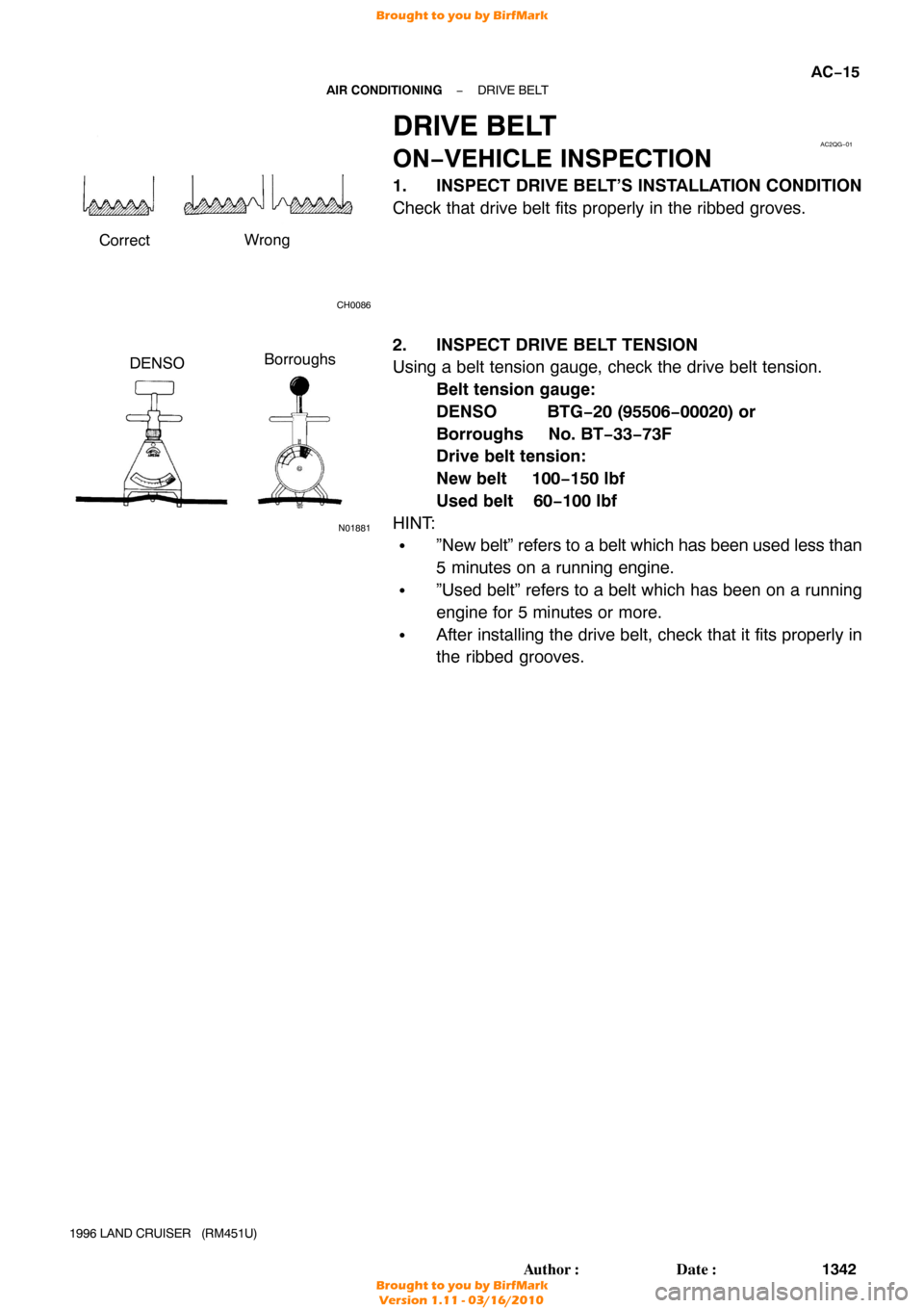 TOYOTA LAND CRUISER 1996 J80 Repair Manual CH0086
CorrectWrong
AC2QG−01
N01881
DENSOBorroughs
−
AIR CONDITIONING DRIVE BELT
AC−15
1342
Author: Date:
1996 LAND CRUISER   (RM451U)
DRIVE BELT
ON−VEHICLE INSPECTION
1. INSPECT DRIVE BELT