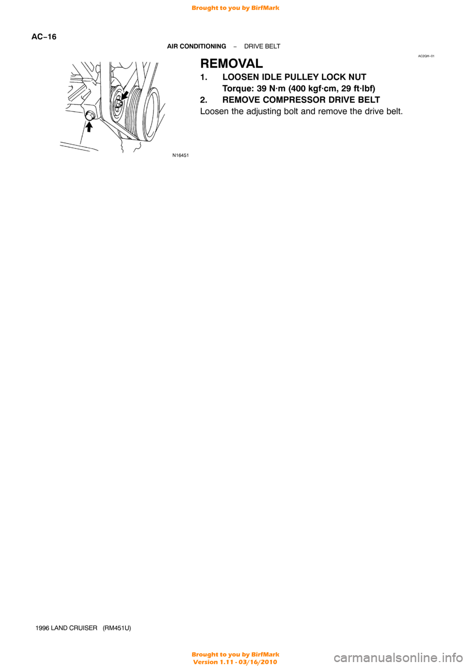 TOYOTA LAND CRUISER 1996 J80 Repair Manual AC2QH−01
N16451
AC−16
−
AIR CONDITIONING DRIVE BELT
1996 LAND CRUISER   (RM451U)
REMOVAL
1. LOOSEN IDLE PULLEY LOCK NUT Torque: 39 N·m (400 kgf·cm, 29 ft·lbf)
2. REMOVE COMPRESSOR DRIVE BELT
