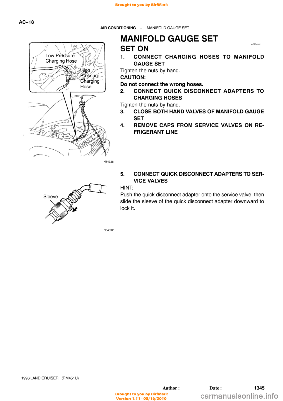 TOYOTA LAND CRUISER 1996 J80 Workshop Manual N14326
Low Pressure 
Charging Hose
High 
Pressure 
Charging 
Hose
AC2QJ−01
N04392
Sleeve
AC−18
−
AIR CONDITIONING MANIFOLD GAUGE SET
1345
Author: Date:
1996 LAND  CRUISER   (RM451U)
MANIFOLD G