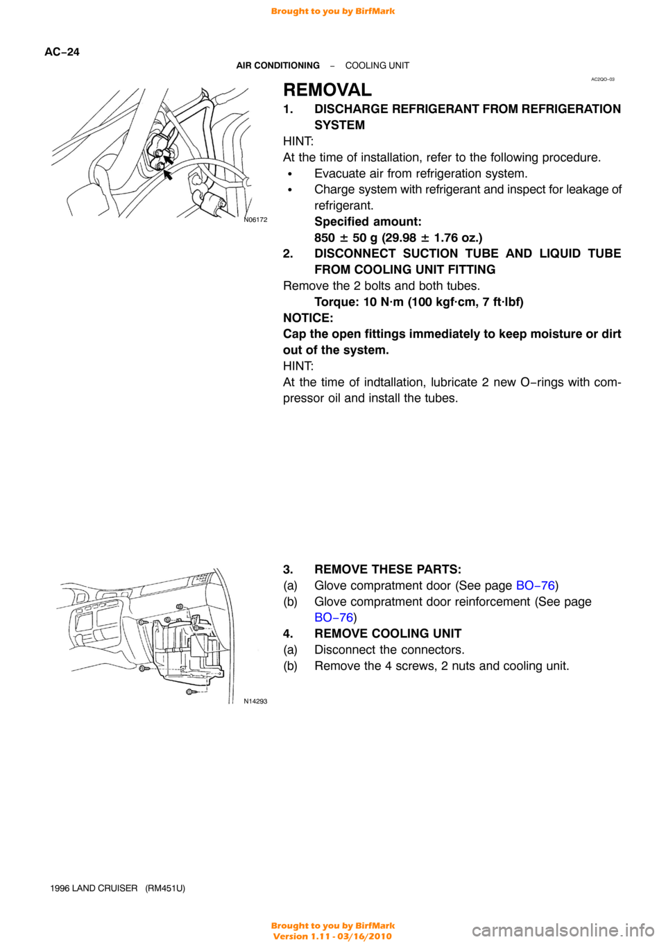 TOYOTA LAND CRUISER 1996 J80 Workshop Manual AC2QO−03
N06172
N14293
AC−24
−
AIR CONDITIONING COOLING UNIT
1996 LAND CRUISER   (RM451U)
REMOVAL
1. DISCHARGE  REFRIGERANT FROM REFRIGERA TION
SYSTEM
HINT:
At the time of installation, refer to