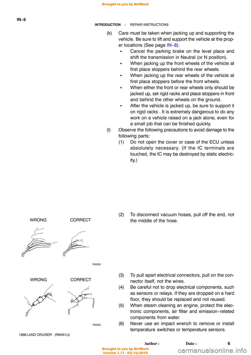 TOYOTA LAND CRUISER 1996 J80 Workshop Manual IN0253
WRONGCORRECT
IN0252
WRONGCORRECT
IN−6
−
INTRODUCTION REPAIR INSTRUCTIONS
6
Author: Date:
1996 LAND  CRUISER   (RM451U)
(k) Care must be taken when jacking up and supporting the
vehicle. B