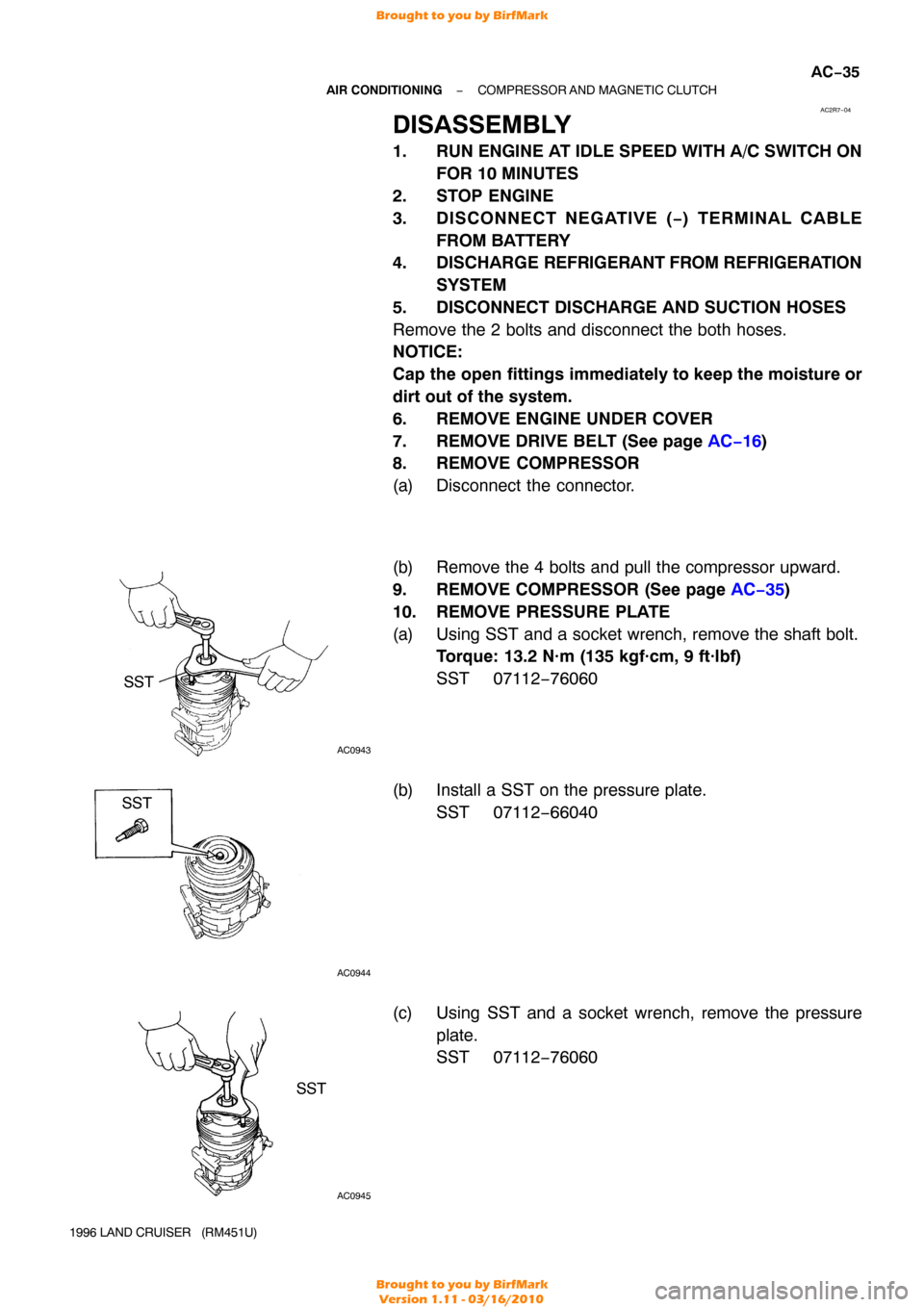 TOYOTA LAND CRUISER 1996 J80 Manual PDF AC2R7−04
AC0943
SST
AC0944
SST
AC0945
SST
−
AIR CONDITIONING COMPRESSOR AND MAGNETIC CLUTCH
AC−35
1996 LAND CRUISER   (RM451U)
DISASSEMBLY
1. RUN ENGINE AT IDLE SPEED WITH A/C SWITCH ON
FOR 10 M