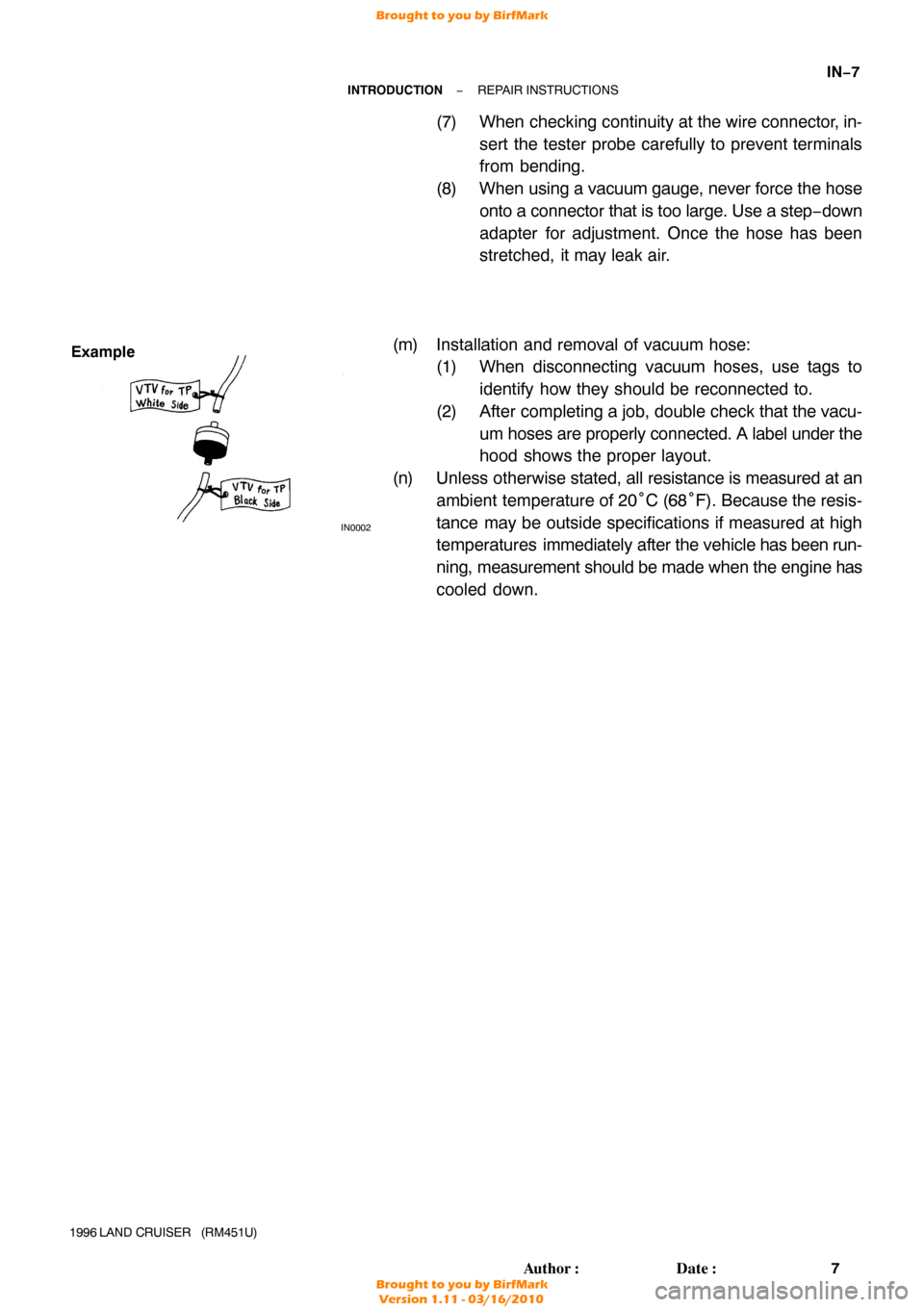 TOYOTA LAND CRUISER 1996 J80 Workshop Manual IN0002
Example
−
INTRODUCTION REPAIR INSTRUCTIONS
IN−7
7
Author: Date:
1996 LAND  CRUISER   (RM451U)
(7) When checking continuity at  the wire connector, in-
sert the tester probe carefully to p