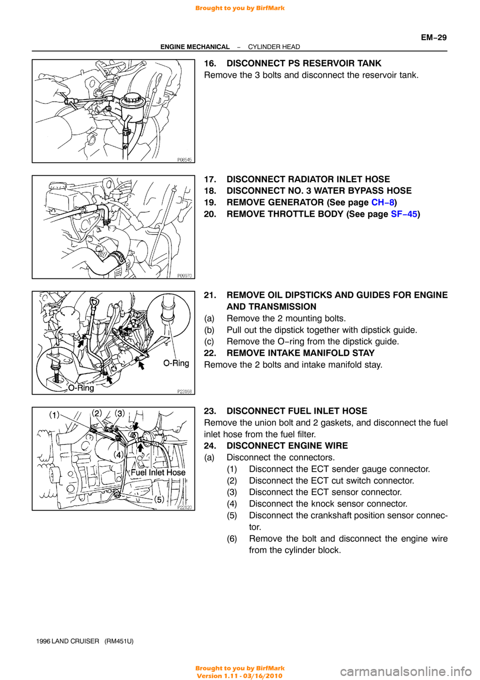 TOYOTA LAND CRUISER 1996 J80 Service Manual −
ENGINE MECHANICAL CYLINDER HEAD
EM−29
1996 LAND CRUISER   (RM451U)
16. DISCONNECT PS RESERVOIR TANK
Remove the 3 bolts and disconnect the reservoir tank.
17. DISCONNECT RADIATOR INLET HOSE
18. D