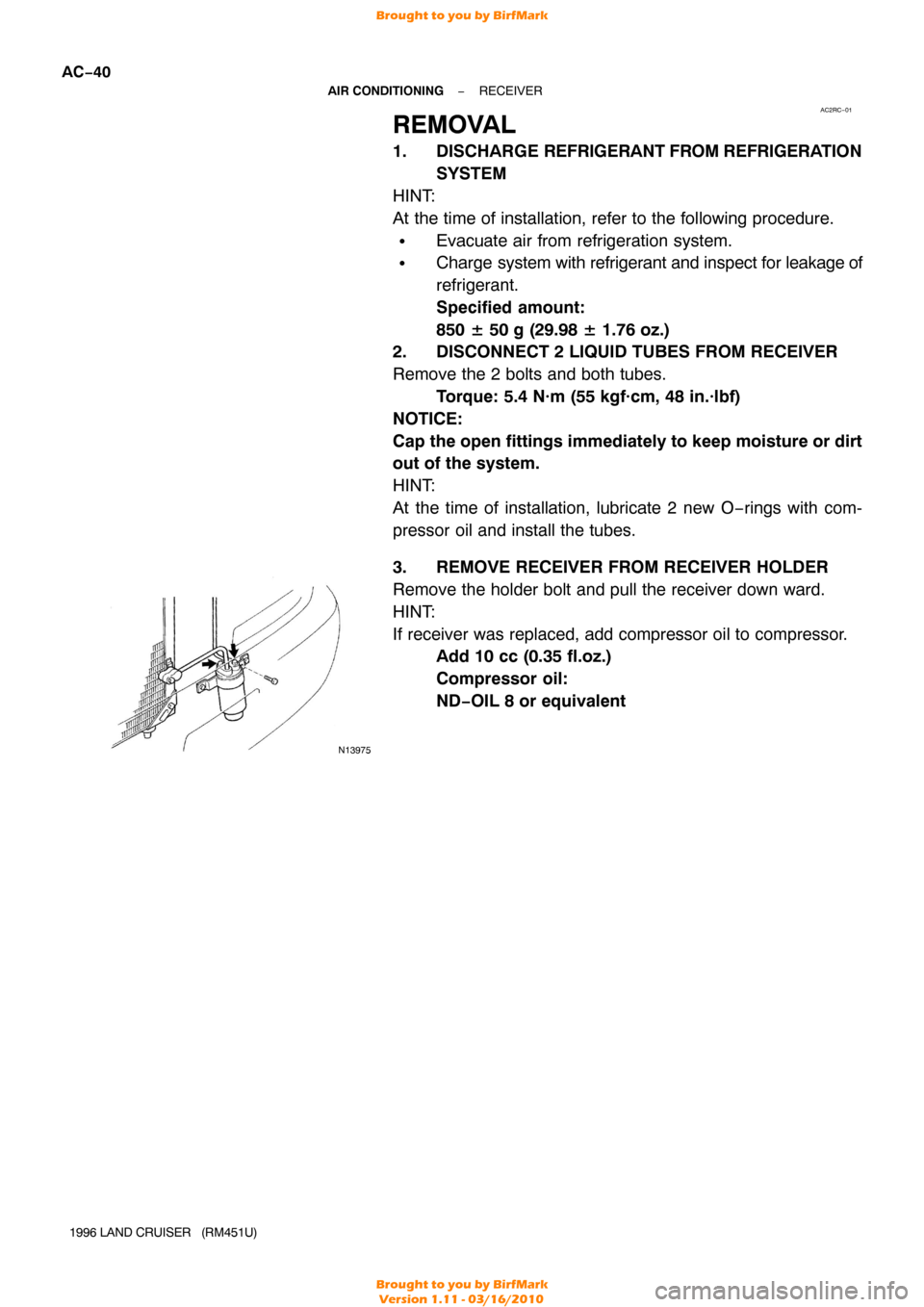 TOYOTA LAND CRUISER 1996 J80 Manual Online AC2RC−01
N13975
AC−40
−
AIR CONDITIONING RECEIVER
1996 LAND CRUISER   (RM451U)
REMOVAL
1. DISCHARGE  REFRIGERANT FROM REFRIGERA TION
SYSTEM
HINT:
At the time of installation, refer to the follow