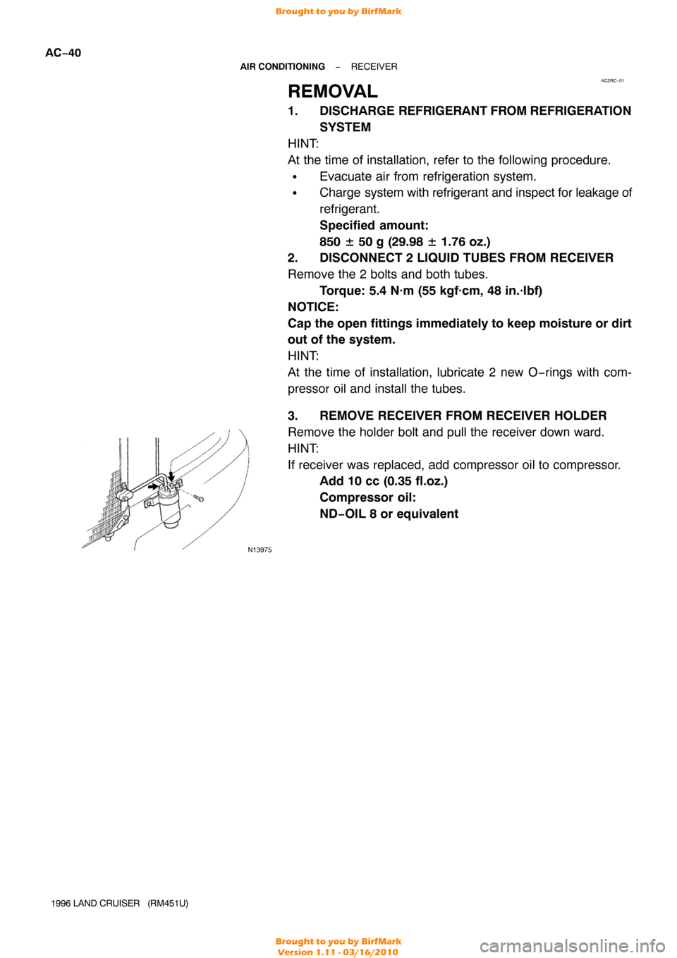 TOYOTA LAND CRUISER 1996 J80 Workshop Manual AC2RC−01
N13975
AC−40
−
AIR CONDITIONING RECEIVER
1996 LAND CRUISER   (RM451U)
REMOVAL
1. DISCHARGE  REFRIGERANT FROM REFRIGERA TION
SYSTEM
HINT:
At the time of installation, refer to the follow