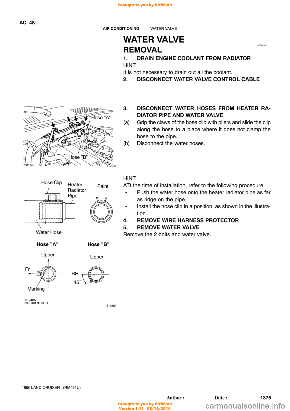 TOYOTA LAND CRUISER 1996 J80 Owners Manual AC2RU−01
Z17944
Hose ”A”
Hose ”B”
Z19353
Hose Clip
Heater 
Radiator 
Pipe Paint
Water Hose Upper Upper
Fr RH
Marking Hose ”A”
Hose ”B”
45°
AC−48
−
AIR CONDITIONING WATER VALVE
1