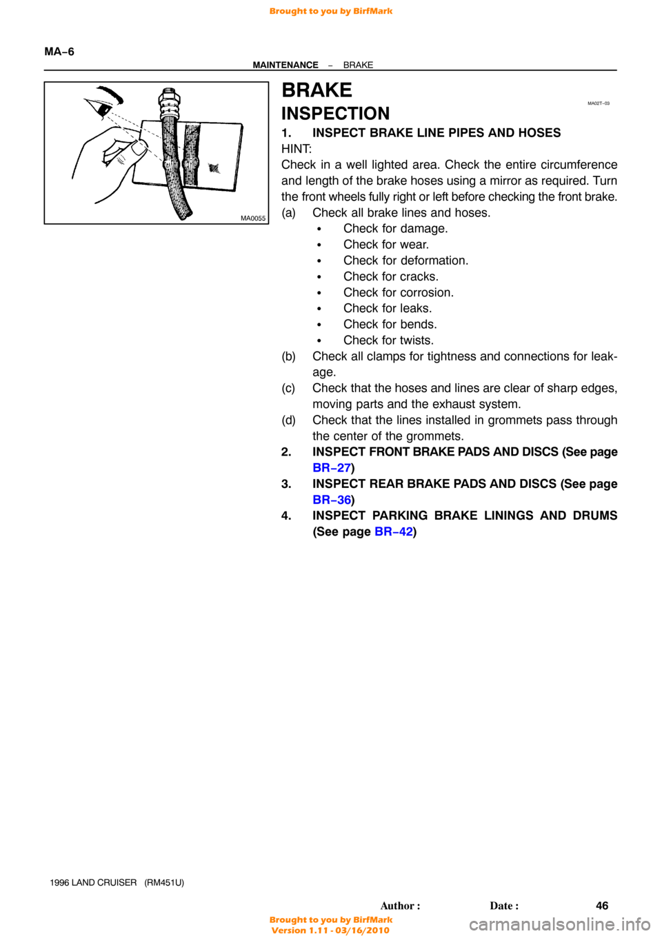 TOYOTA LAND CRUISER 1996 J80 Workshop Manual MA0055
MA02T−03
MA−6
−
MAINTENANCE BRAKE
46
Author: Date:
1996 LAND CRUISER   (RM451U)
BRAKE
INSPECTION
1. INSPECT BRAKE LINE PIPES AND HOSES
HINT:
Check in a well lighted area. Check the enti