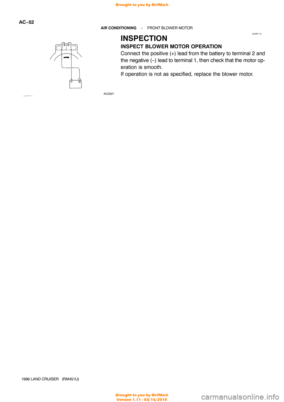 TOYOTA LAND CRUISER 1996 J80 Workshop Manual AC2RY−01
AC2227
AC−52
−
AIR CONDITIONING FRONT BLOWER MOTOR
1996 LAND CRUISER   (RM451U)
INSPECTION
INSPECT BLOWER MOTOR OPERATION
Connect  the  positive (+) lead from the battery to terminal 2 