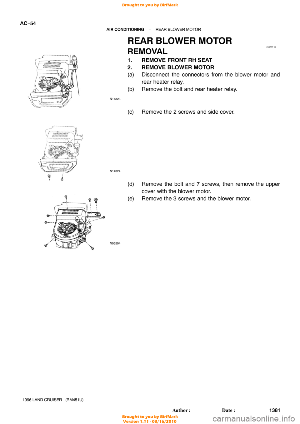 TOYOTA LAND CRUISER 1996 J80 Workshop Manual N14323
AC2S0−02
N14324
N06504
AC−54
−
AIR CONDITIONING REAR BLOWER MOTOR
1381
Author: Date:
1996 LAND CRUISER   (RM451U)
REAR BLOWER MOTOR
REMOVAL
1. REMOVE FRONT RH SEAT
2. REMOVE BLOWER MOTO