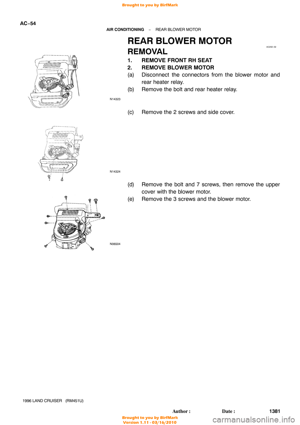TOYOTA LAND CRUISER 1996 J80 Owners Manual N14323
AC2S0−02
N14324
N06504
AC−54
−
AIR CONDITIONING REAR BLOWER MOTOR
1381
Author: Date:
1996 LAND CRUISER   (RM451U)
REAR BLOWER MOTOR
REMOVAL
1. REMOVE FRONT RH SEAT
2. REMOVE BLOWER MOTO