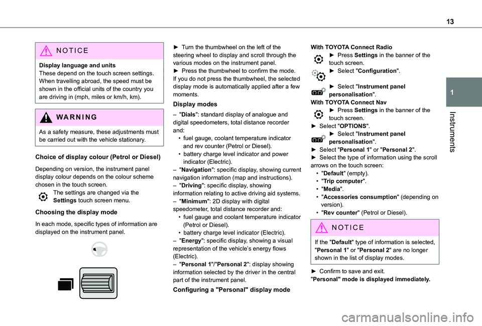 TOYOTA PROACE CITY EV 2022 User Guide 13
Instruments
1
NOTIC E
Display language and unitsThese depend on the touch screen settings.When travelling abroad, the speed must be shown in the official units of the country you are driving in (mp TOYOTA PROACE CITY EV 2022 User Guide 13
Instruments
1
NOTIC E
Display language and unitsThese depend on the touch screen settings.When travelling abroad, the speed must be shown in the official units of the country you are driving in (mp