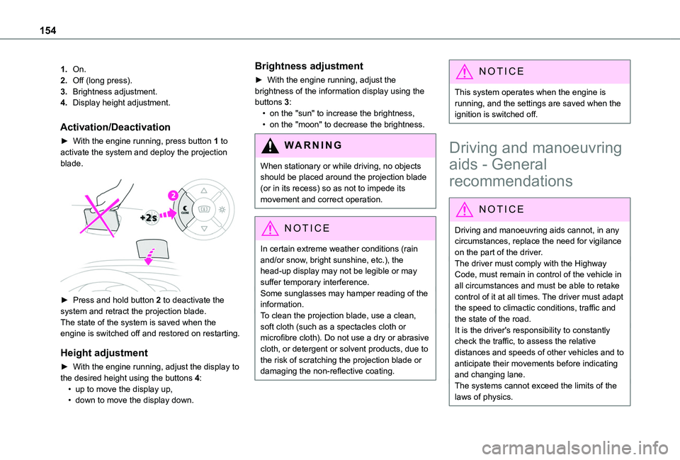 TOYOTA PROACE CITY EV 2022  Owners Manual 154
1.On.
2.Off (long press).
3.Brightness adjustment.
4.Display height adjustment.
Activation/Deactivation
► With the engine running, press button 1 to activate the system and deploy the projection