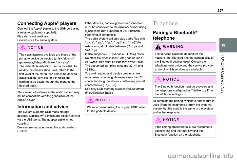 TOYOTA PROACE CITY EV 2022 Owners Manual 297
TOYOTA Connect Nav
12
Connecting Apple® players
Connect  the Apple® player to the USB port using a suitable cable (not supplied).Play starts automatically.Control is via the audio system.
NOTIC 