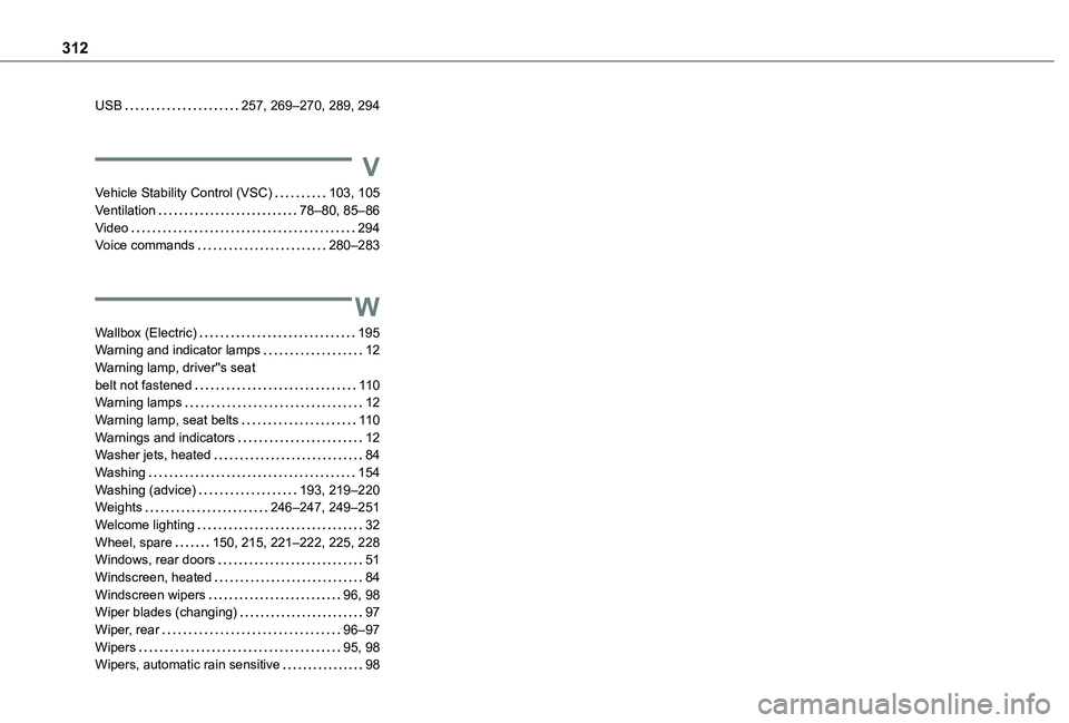 TOYOTA PROACE CITY EV 2022 Owners Manual 312
USB   257, 269–270, 289, 294
V
Vehicle Stability Control (VSC)   103, 105Ventilation   78–80, 85–86Video   294Voice commands   280–283
W
Wallbox (Electric)   195Warning and indicator lamps