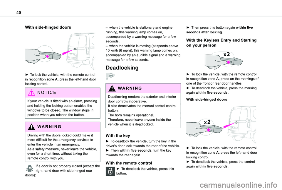 TOYOTA PROACE CITY EV 2022 Owners Guide 40
With side-hinged doors 
 
► To lock the vehicle, with the remote control in recognition zone A, press the left-hand door locking control.
NOTIC E
If your vehicle is fitted with an alarm, pressing