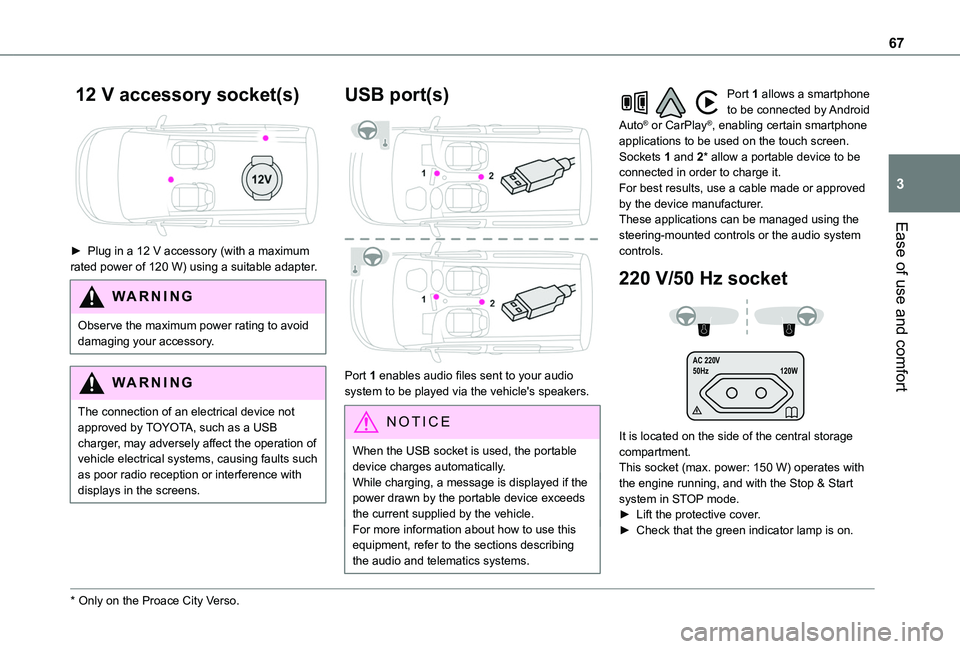 TOYOTA PROACE CITY EV 2022  Owners Manual 67
Ease of use and comfort
3
 12 V accessory socket(s) 
 
► Plug in a 12 V accessory (with a maximum rated power of 120 W) using a suitable adapter.
WARNI NG
Observe the maximum power rating to avoi