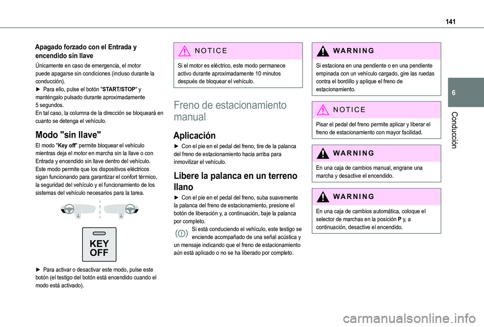 TOYOTA PROACE CITY EV 2022  Manual del propietario (in Spanish) 141
Conducción
6
Apagado forzado con el Entrada y 
encendido sin llave
Únicamente en caso de emergencia, el motor puede apagarse sin condiciones (incluso durante la conducción).► Para ello, pulse