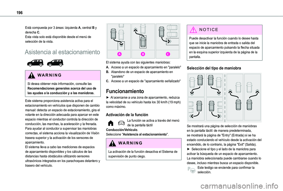 TOYOTA PROACE CITY EV 2022  Manual del propietario (in Spanish) 196
Está compuesta por 3 áreas: izquierda A, central B y derecha C.Esta vista solo está disponible desde el menú de selección de la vista.
Asistencia al estacionamiento 
 
WARNI NG
Si desea obten