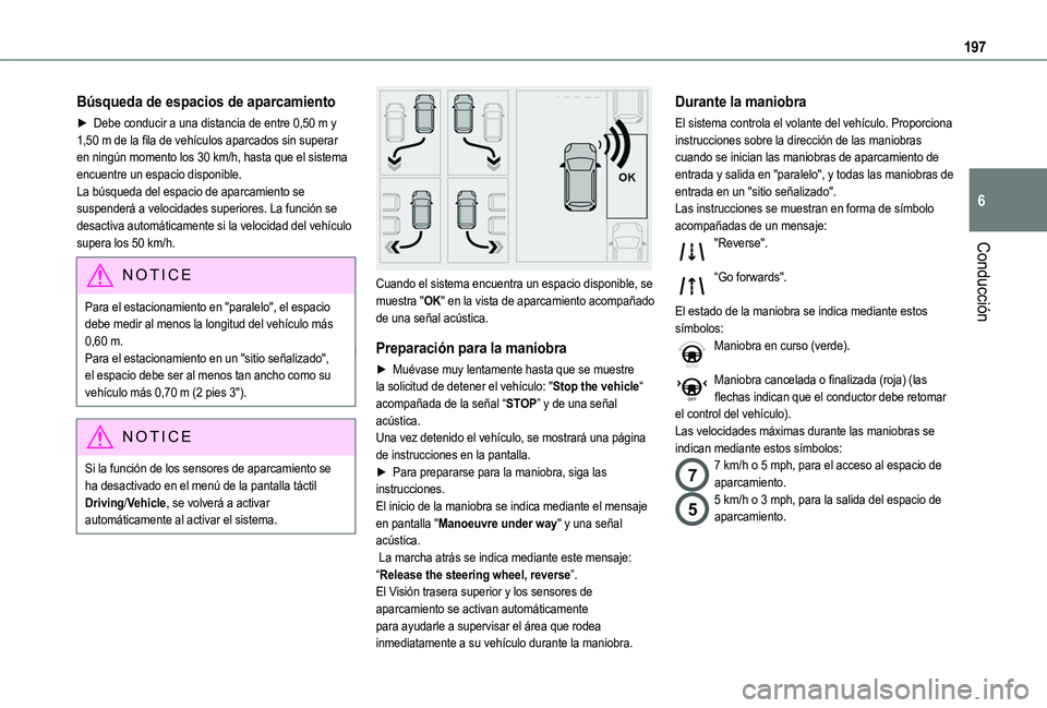 TOYOTA PROACE CITY EV 2022  Manual del propietario (in Spanish) 197
Conducción
6
Búsqueda de espacios de aparcamiento
► Debe conducir a una distancia de entre 0,50 m y 1,50 m de la fila de vehículos aparcados sin superar en ningún momento los 30 km/h, hasta 