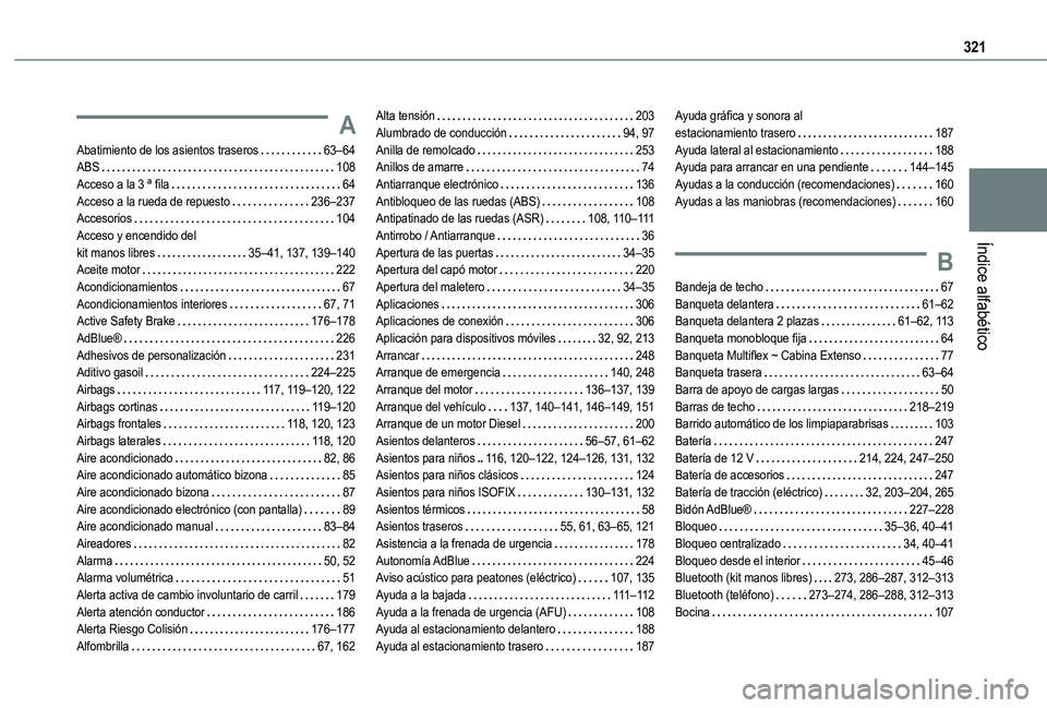 TOYOTA PROACE CITY EV 2022 Manual del propietario (in Spanish) 321
Índice alfabético
A
Abatimiento de los asientos traseros 63–64ABS 108Acceso a la 3 ª fila 64Acceso a la rueda de repuesto 236–237Accesorios 104Acceso y encendido del kit manos li TOYOTA PROACE CITY EV 2022 Manual del propietario (in Spanish) 321
Índice alfabético
A
Abatimiento de los asientos traseros 63–64ABS 108Acceso a la 3 ª fila 64Acceso a la rueda de repuesto 236–237Accesorios 104Acceso y encendido del kit manos li