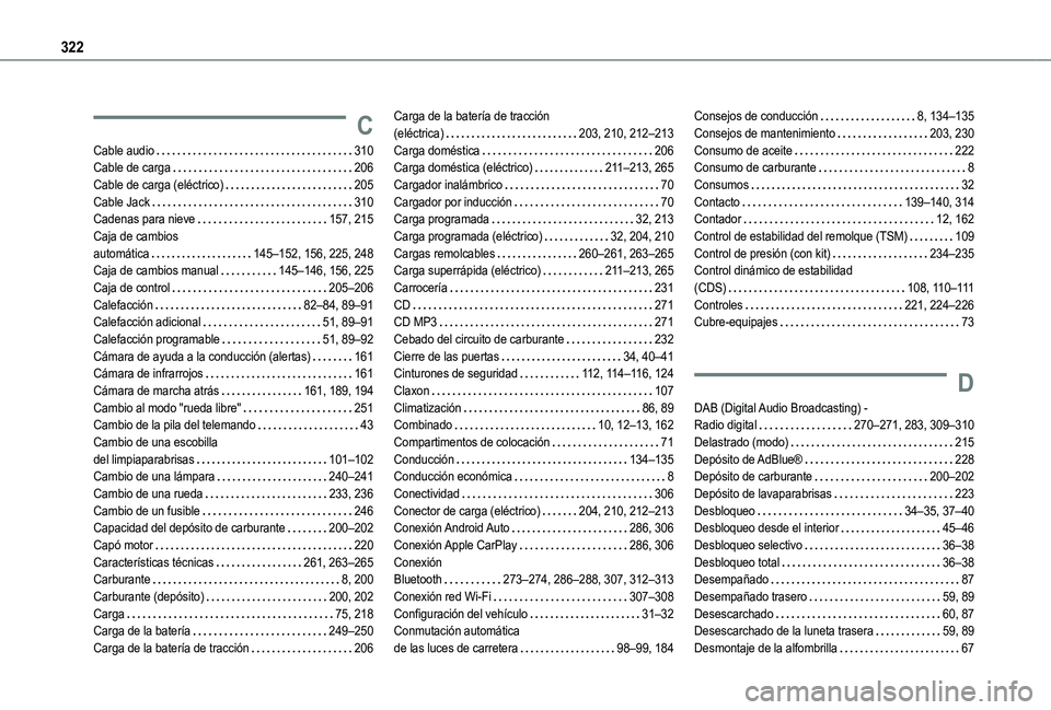TOYOTA PROACE CITY EV 2022 Manual del propietario (in Spanish) 322
C
Cable audio 310Cable de carga 206Cable de carga (eléctrico) 205Cable Jack 310Cadenas para nieve 157, 215Caja de cambios automática 145–152, 156, 225, 248Caja de cambios manual TOYOTA PROACE CITY EV 2022 Manual del propietario (in Spanish) 322
C
Cable audio 310Cable de carga 206Cable de carga (eléctrico) 205Cable Jack 310Cadenas para nieve 157, 215Caja de cambios automática 145–152, 156, 225, 248Caja de cambios manual